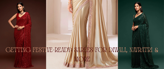 Getting Festive-Ready: Sarees for Diwali, Navratri & More